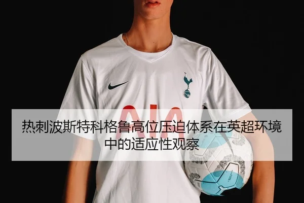 热刺波斯特科格鲁高位压迫体系在英超环境中的适应性观察
