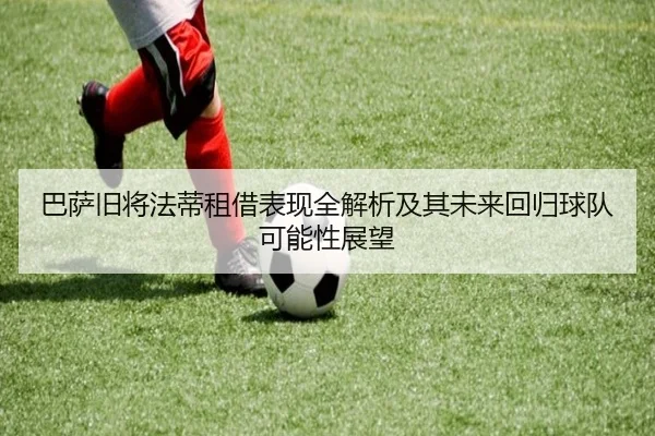 巴萨旧将法蒂租借表现全解析及其未来回归球队可能性展望