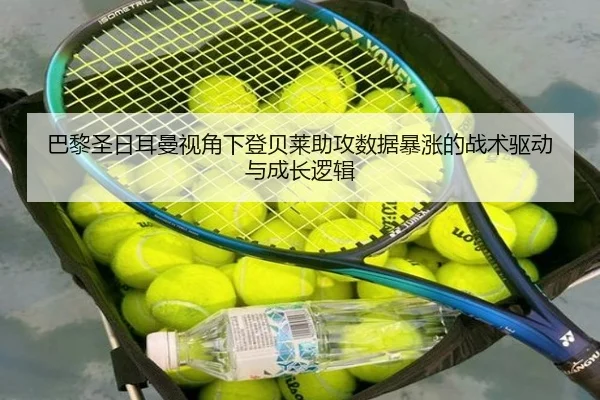 巴黎圣日耳曼视角下登贝莱助攻数据暴涨的战术驱动与成长逻辑
