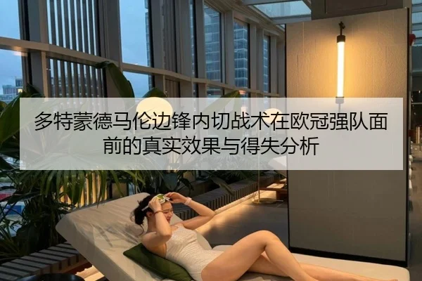 多特蒙德马伦边锋内切战术在欧冠强队面前的真实效果与得失分析