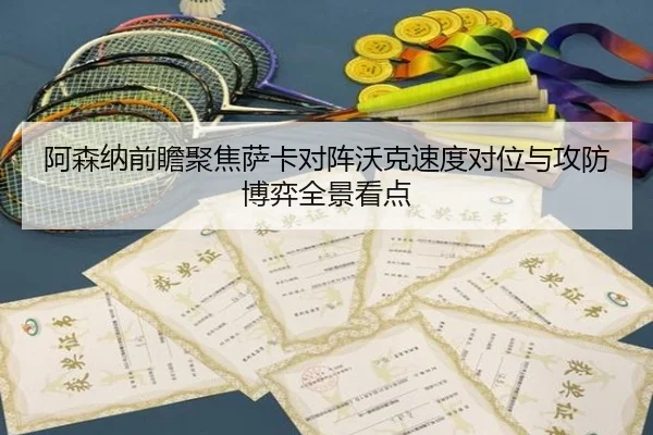 阿森纳前瞻聚焦萨卡对阵沃克速度对位与攻防博弈全景看点