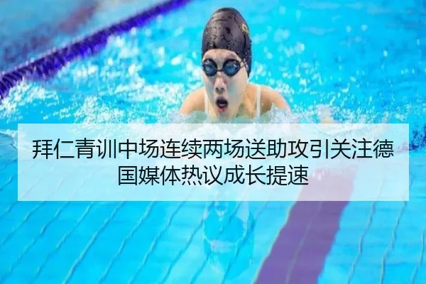 拜仁青训中场连续两场送助攻引关注德国媒体热议成长提速