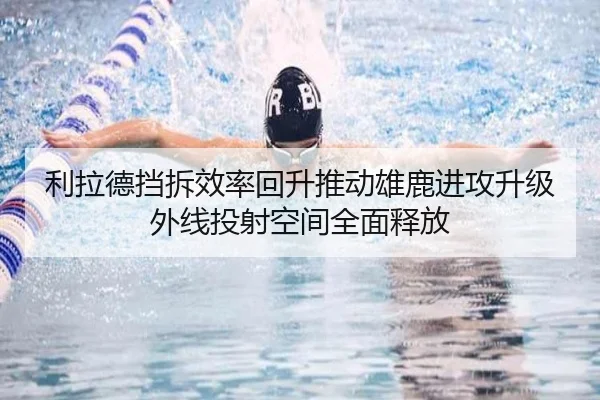 利拉德挡拆效率回升推动雄鹿进攻升级外线投射空间全面释放